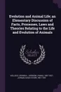 Evolution and Animal Life; an Elementary Discussion of Facts, Processes, Laws and Theories Relating to the Life and Evolution of Animals - Vernon L. 1867-1937 Kellogg, David Starr Jordan