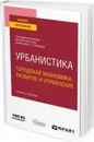 Урбанистика. Городская экономика, развитие и управление. Учебник и практикум для вузов - Лимонов Л. Э.