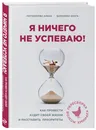 Я ничего не успеваю! Как провести аудит своей жизни и расставить приоритеты - Погодичева Елена Аркадьевна, Баранова Ольга Андреевна