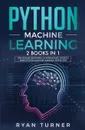 Python machine Learning. The Ultimate Beginner's & Intermediate Guide to Learn Python Machine Learning Step by Step using Scikit-Learn and Tensorflow RYAN - Ryan Turner