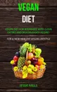 Vegan diet. Vegan Diet for Beginners With Clean Eating and Delicious Easy Recipes (For a New Healthy Vegan Lifestyle) - Jessie Mills