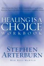 Healing Is a Choice Workbook. Ten Decisions That Will Transform Your Life and the Ten Lies That Can Prevent You from Making Them - Stephen Arterburn