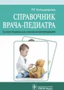 Справочник врача-педиатра (согласно Федеральным клиническим рекомендациям) - Кильдиярова Рита Рафгатовна