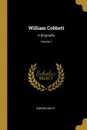 William Cobbett. A Biography; Volume 1 - Edward Smith