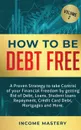 How to be Debt Free. A proven strategy to take control of your financial freedom by getting rid of debt, loans, student loans repayment, credit card debt, mortgages and more Volume 2 - Income Mastery