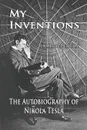 My Inventions. The Autobiography of Nikola Tesla - Nikola Tesla