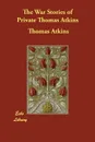 The War Stories of Private Thomas Atkins - Thomas Atkins