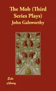 The Mob (Third Series Plays) - John Sir Galsworthy