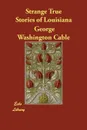 Strange True Stories of Louisiana - George Washington Cable
