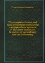 The complete farmer and rural economist: containing a compendious epitome of the most important branches of agricultural and rural economy - Thomas Green Fessenden