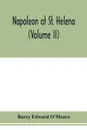 Napoleon at St. Helena (Volume II) - Barry Edward O'Meara