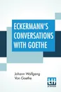 Eckermann's Conversations With Goethe. Extracts From The Author'S Preface Translated By John Oxenford - Johann Wolfgang Von Goethe, John Oxenford