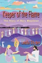 Keeper of the Flame. The Story of Mary Magdalen - Leslie A. Chyten