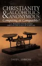 Christianity and Alcoholics Anonymous. Competing or Compatible?: A.A. Weighed and Measured Through the Scales of Scripture - David L. Simmons