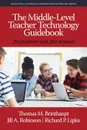 The Middle-Level Teacher Technology Guidebook. 20 Questions and 260 Answers - Thomas M. Brinthaupt, Jill  A. Robinson, Richard  P. Lipka