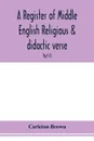 A register of Middle English religious & didactic verse; Part II. Index of First lines and Index of Subjects and Titles - Carleton Brown