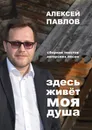 Здесь живёт моя душа - Алексей Павлов