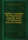 Schiller's tragedies: The Piccolomini; and The death of Wallenstein from the trilogy . - Johann Christoph Friedrich von Schiller