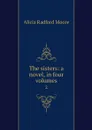 The sisters: a novel, in four volumes. 2 - Alicia Radford Moore