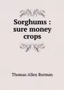 Sorghums : sure money crops - Thomas Allen Borman