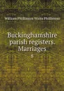 Buckinghamshire parish registers. Marriages. 8 - William Phillimore Watts Phillimore