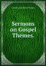 Sermons on Gospel Themes. - Charles Grandison Finney