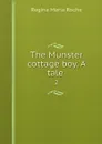 The Munster cottage boy. A tale . 2 - Regina Maria Roche