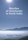 Sketches of Christianity in North India - Michael Wilkinson