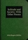 Solitude and Society: With Other Poems - John Rogers Bolles