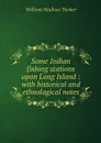 Some Indian fishing stations upon Long Island : with historical and ethnological notes - William Wallace Tooker