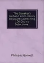 The Speaker's Garland and Literary Bouquet: Combining 100 Choice Selections . - Phineas Garrett