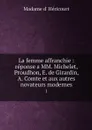 La femme affranchie : reponse a MM. Michelet, Proudhon, E. de Girardin, A. Comte et aux autres novateurs modernes. 1 - Madame d' Héricourt