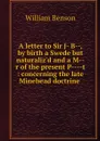 A letter to Sir J- B--, by birth a Swede but naturaliz'd and a M--r of the present P----t : concerning the late Minehead doctrine  - William Benson