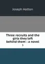 Three recruits and the girls they left behind them : a novel. 3 - Joseph Hatton