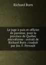 Le juge a paix et officier de paroisse, pour la province de Quebec microforme : extrait de Richard Burn ; traduit par Jos. F. Perrault - Richard Burn