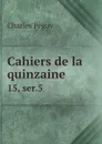Cahiers de la quinzaine. 15, ser.5 - Charles Péguy