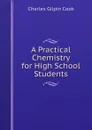 A Practical Chemistry for High School Students - Charles Gilpin Cook