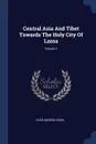 Central Asia And Tibet Towards The Holy City Of Lassa; Volume 1 - Sven Anders Hedin