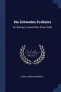 Die Schweden Zu Mainz. Ein Beitrag Zur Geschichte Dieser Stadt - Franz Joseph Bodmann