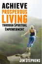 Achieve Prosperous Living Through Spiritual Empowerment - Jim Stephens