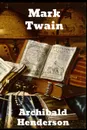 Mark Twain - Archibald Henderson