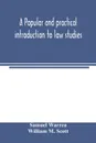A popular and practical introduction to law studies - Samuel Warren, William M. Scott