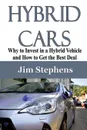 Hybrid Cars. Why to Invest in a Hybrid Vehicle and How to Get the Best Deal - Jim Stephens