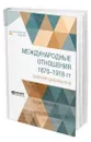 Международные отношения 1870-1918 гг. Сборник документов - Королев Александр Григорьевич