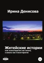 Житейские истории, или Психотерапия как жизнь, а жизнь как психотерапия - Ирина Денисова