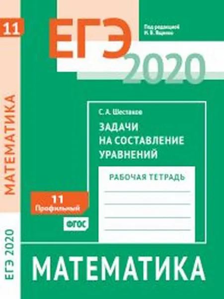 Обложка книги ЕГЭ 2020. Математика. Задачи на составление уравнений. Задача 11 (профильный уровень). Рабочая тетрадь., Шестаков С. А.