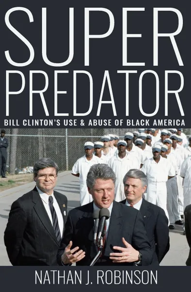 Обложка книги Superpredator. Bill Clinton's Use and Abuse of Black America, Nathan J Robinson