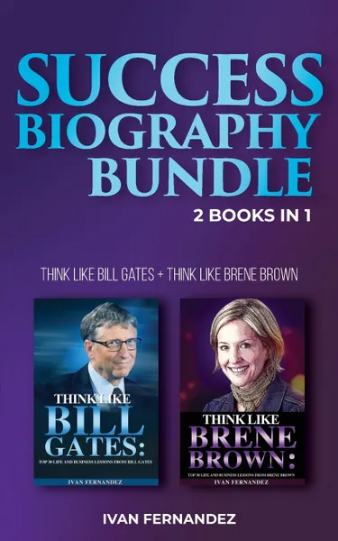 Обложка книги Success Biography Bundle. 2 Books in 1: Think Like Bill Gates + Think Like Brene Brown, Ivan Fernandez