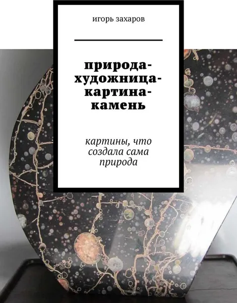 Обложка книги природа-художница-картина-камень, игорь захаров