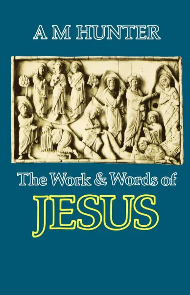 Обложка книги The Work and Words of Jesus, A. M. Hunter